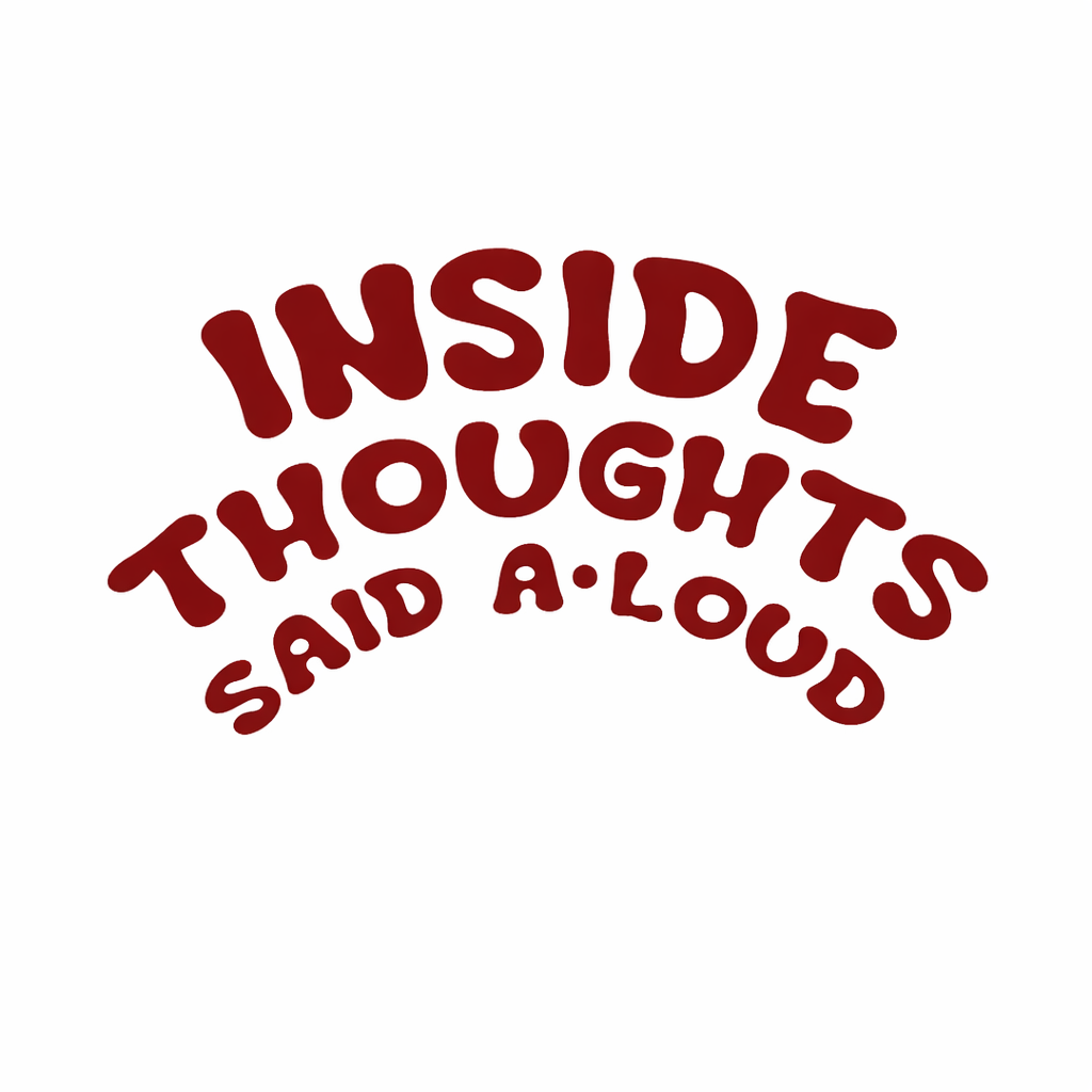 Inside Thoughts Said Aloud